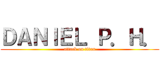 ＤＡＮＩＥＬ Ｐ．Ｈ． (attack on titan)