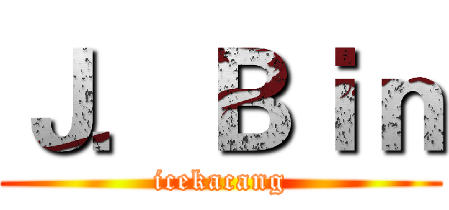 Ｊ．Ｂｉｎ (icekacang)