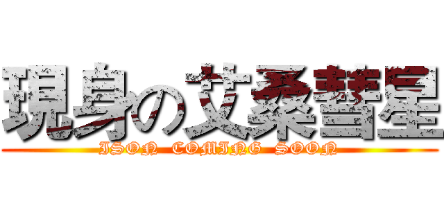 現身の艾桑彗星 (ISON  COMING  SOON)