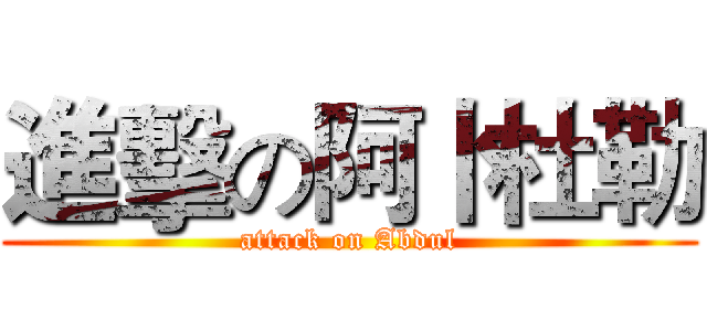 進擊の阿卜杜勒 (attack on Abdul)
