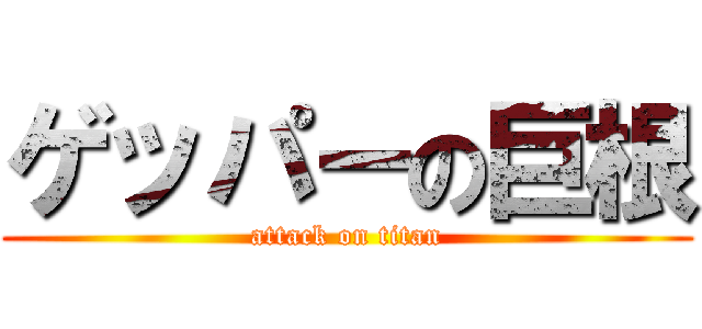 ゲッパーの巨根 (attack on titan)