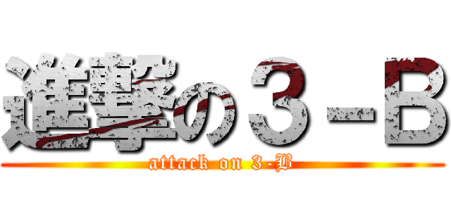 進撃の３－Ｂ (attack on 3-B)