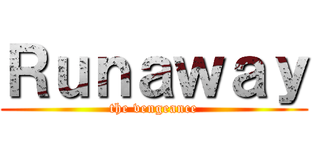 Ｒｕｎａｗａｙ (the vengeance)