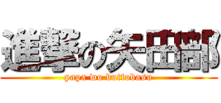 進撃の矢田部 (papa wo buttobasu)