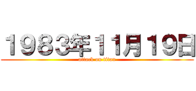 １９８３年１１月１９日 (attack on titan)