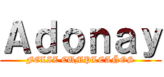 Ａｄｏｎａｙ (FELIZ CUMPLEAÑOS)