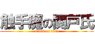 触手魔の関戸氏 (attack on titan)