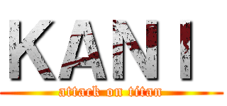 ＫＡＮＩ  (attack on titan)