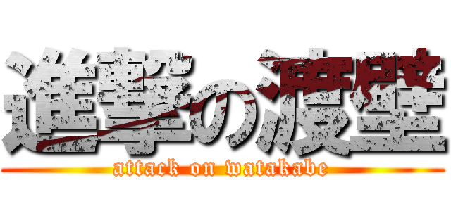 進撃の渡壁 (attack on watakabe)