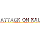 ＡＴＴＡＣＫ ＯＮ ＫＡＬ (attack on Kal)