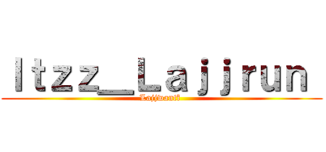 Ｉｔｚｚ＿Ｌａｊｊｒｕｎ  (Lajjwantî )