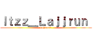 Ｉｔｚｚ＿Ｌａｊｊｒｕｎ  (Lajjwantî )