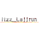 Ｉｔｚｚ＿Ｌａｊｊｒｕｎ  (Lajjwantî )