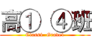 高①  ④班 (Class4  Grade1)