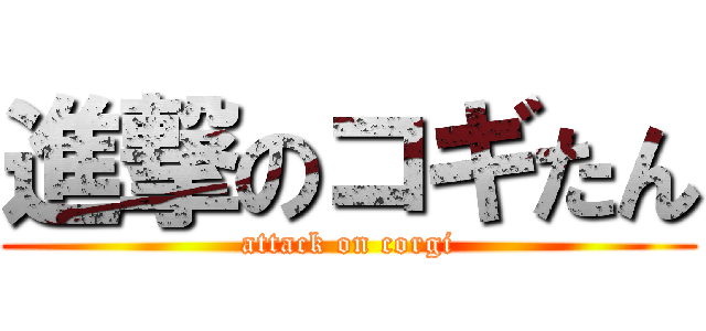 進撃のコギたん (attack on corgi)