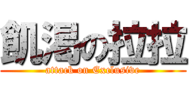 飢渇の拉拉 (attack on Exclusive)