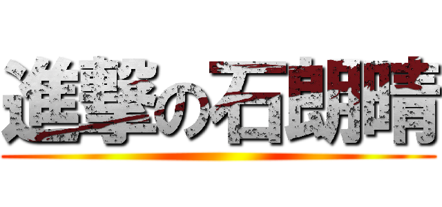 進撃の石朗晴 ()