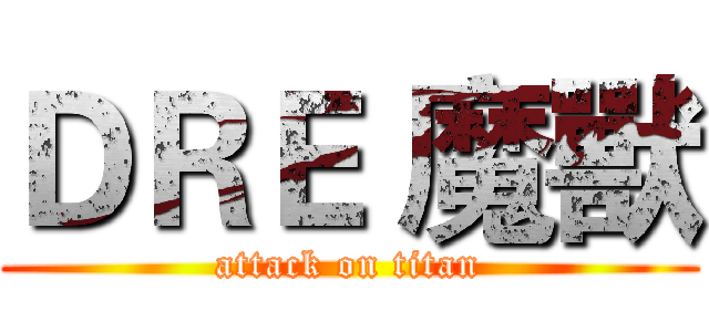 ＤＲＥ 魔獸 (attack on titan)