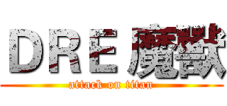 ＤＲＥ 魔獸 (attack on titan)