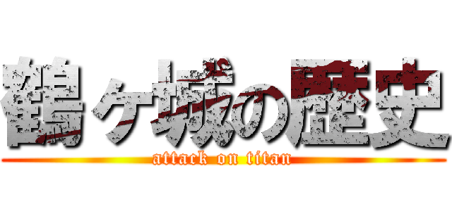 鶴ヶ城の歴史 (attack on titan)