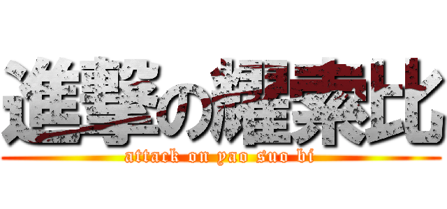 進撃の耀索比 (attack on yao suo bi)