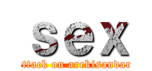 ｓｅｘ (attack on arekisandar)