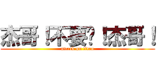 杰哥！不要啊！杰哥！ (attack on titan)