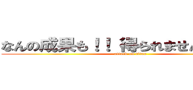 なんの成果も！！ 得られませんでした！！ (attack on titan)