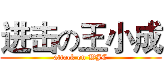 进击の王小成 (attack on WJC)