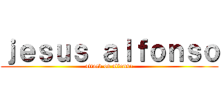 ｊｅｓｕｓ ａｌｆｏｎｓｏ (attack on alfonso)