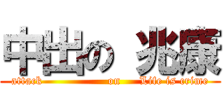 中出の 兆康 (attack                 on     Life is crime)