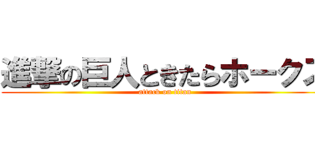進撃の巨人ときたらホークス (attack on titan)