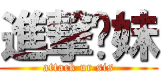 進撃你妹 (attack ur sis)