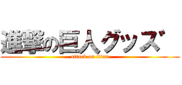 進撃の巨人グッス゛ (attack on titan)