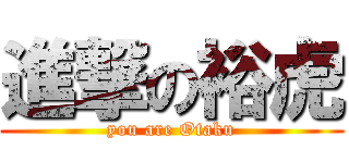 進撃の裕虎 (you are Otaku)