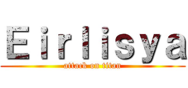 Ｅｉｒｌｉｓｙａ (attack on titan)