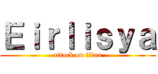 Ｅｉｒｌｉｓｙａ (attack on titan)