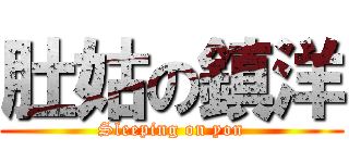 肚姑の鎮洋 (Sleeping on yon)