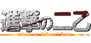進撃の二乙 (attack on Liberal Arts)