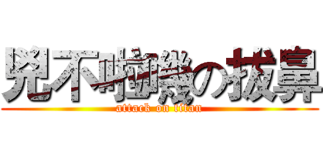 兇不啦嘰の拔鼻 (attack on titan)