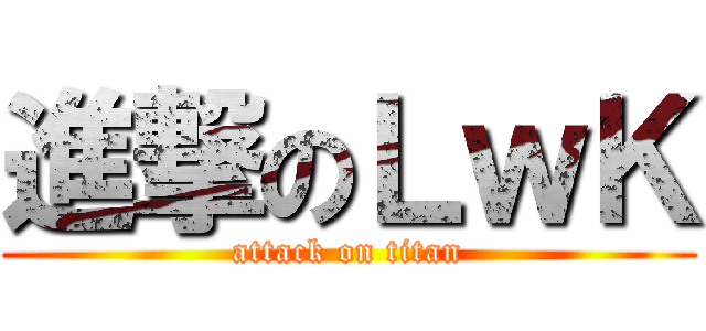 進撃のＬｗＫ (attack on titan)