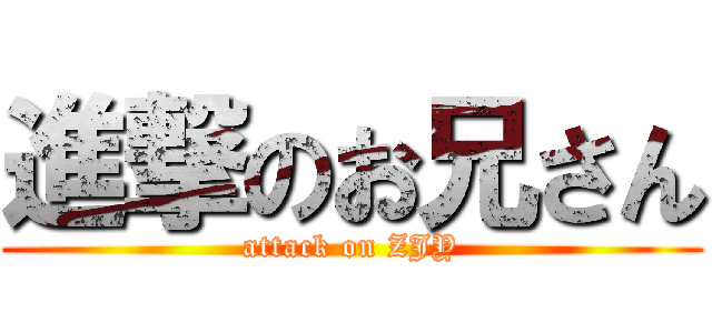 進撃のお兄さん (attack on ZJY)