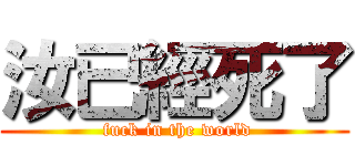 汝已經死了 ( fuck in the world)