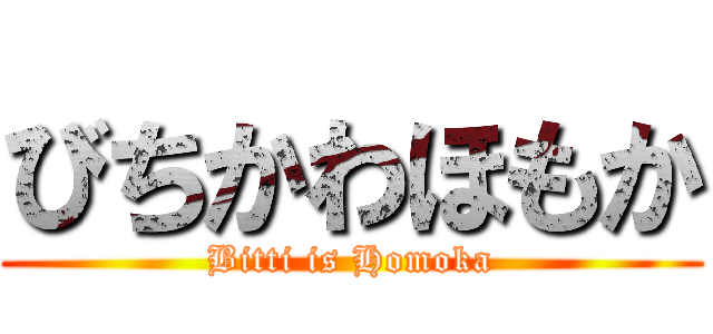 びちかわほもか (Bitti is Homoka)