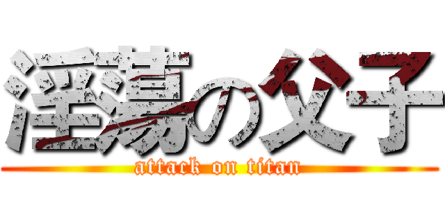 淫蕩の父子 (attack on titan)