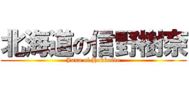 北海道の信野樹奈 (Juna of Hokkaido)