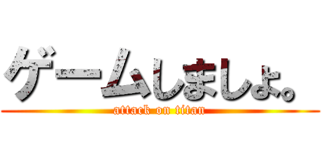 ゲームしましょ。 (attack on titan)