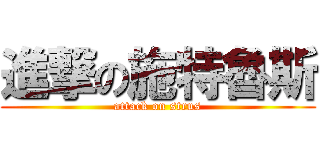 進撃の施特魯斯 (attack on strus)
