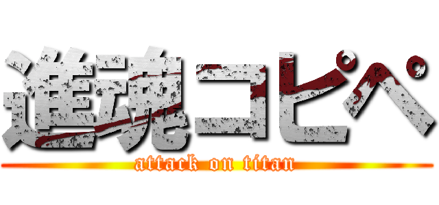 進魂コピペ (attack on titan)