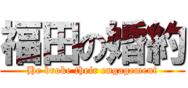 福田の婚約 (He broke their engagement)